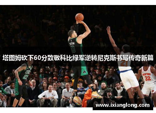 塔图姆砍下60分致敬科比绿军逆转尼克斯书写传奇新篇
